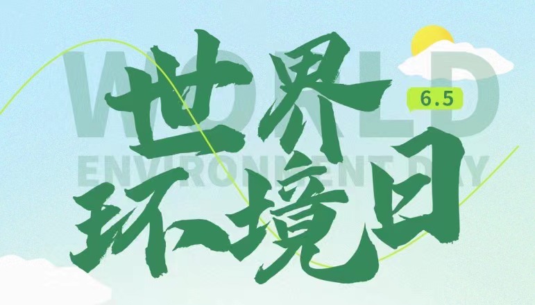 世界环境日 | 全“绿”以赴，保护环境